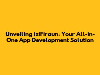 Unveiling iziFiraun: Your All-in-One App Development Solution