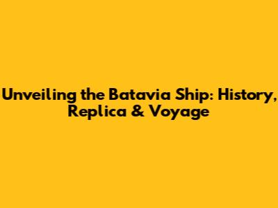 Unveiling the Batavia Ship: History, Replica & Voyage