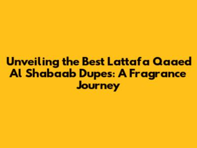 Unveiling the Best Lattafa Qaaed Al Shabaab Dupes: A Fragrance Journey