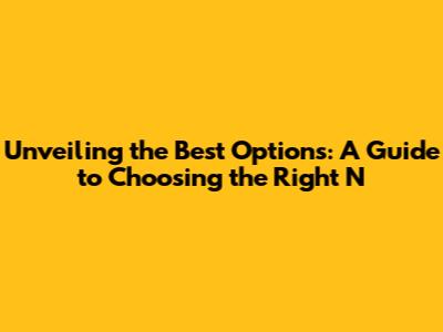 Unveiling the Best Options: A Guide to Choosing the Right 'N'