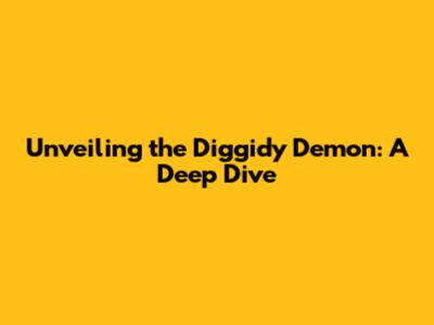 Unveiling the Diggidy Demon: A Deep Dive