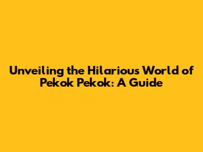 Unveiling the Hilarious World of Pekok Pekok: A Guide