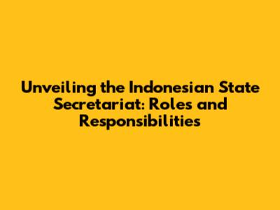 Unveiling the Indonesian State Secretariat: Roles and Responsibilities