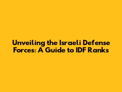 Unveiling the Israeli Defense Forces: A Guide to IDF Ranks
