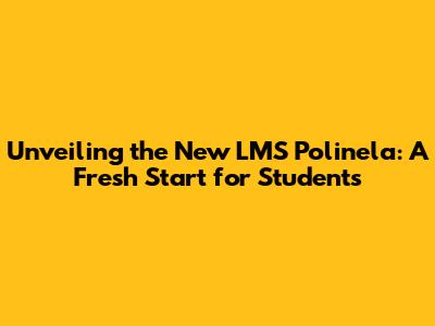 Unveiling the New LMS Polinela: A Fresh Start for Students