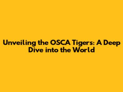 Unveiling the OSCA Tigers: A Deep Dive into the World