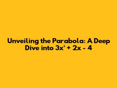 Unveiling the Parabola: A Deep Dive into 3x² + 2x - 4