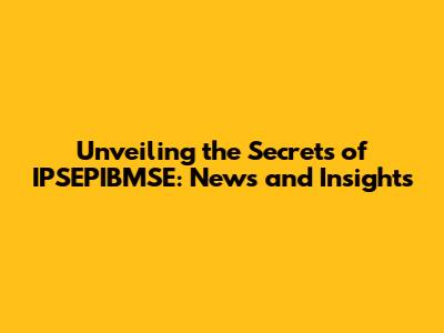 Unveiling the Secrets of IPSEPIBMSE: News and Insights