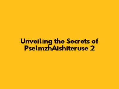 Unveiling the Secrets of PselmzhAishiteruse 2