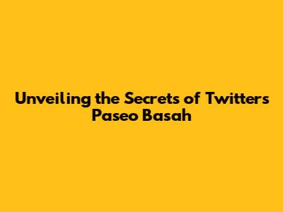Unveiling the Secrets of Twitter's 'Paseo Basah'