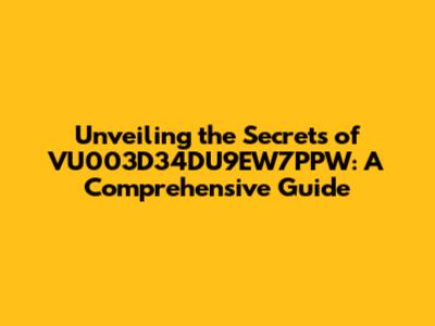 Unveiling the Secrets of VU003D34DU9EW7PPW: A Comprehensive Guide