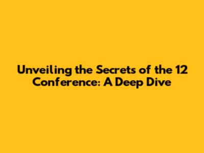 Unveiling the Secrets of the 12 Conference: A Deep Dive