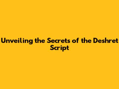 Unveiling the Secrets of the Deshret Script