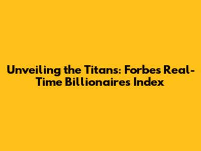 Unveiling the Titans: Forbes Real-Time Billionaires Index