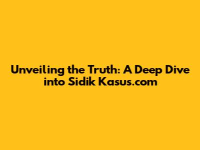 Unveiling the Truth: A Deep Dive into Sidik Kasus.com