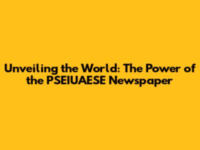 Unveiling the World: The Power of the PSEIUAESE Newspaper