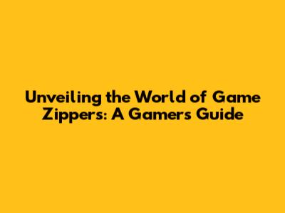 Unveiling the World of Game Zippers: A Gamer's Guide