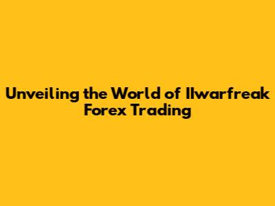 Unveiling the World of IIwarfreak Forex Trading