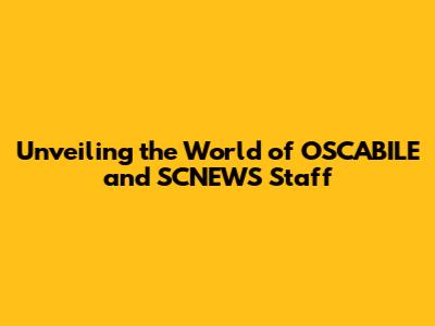 Unveiling the World of OSCABILE and SCNEWS Staff