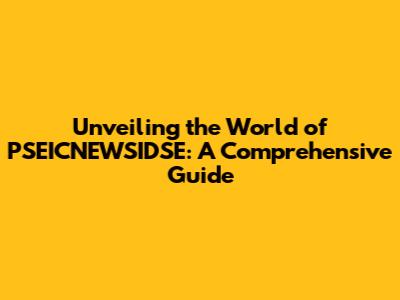 Unveiling the World of PSEICNEWSIDSE: A Comprehensive Guide