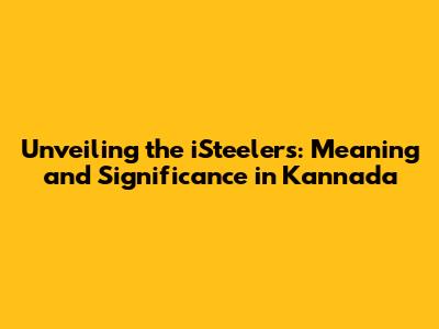 Unveiling the iSteelers: Meaning and Significance in Kannada