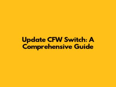 Update CFW Switch: A Comprehensive Guide