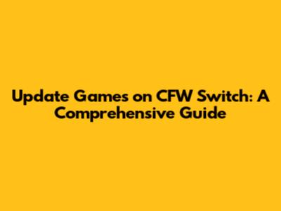 Update Games on CFW Switch: A Comprehensive Guide