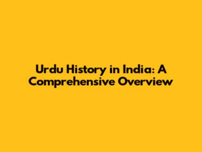 Urdu History in India: A Comprehensive Overview