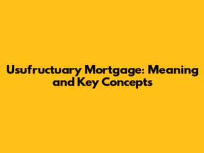 Usufructuary Mortgage: Meaning and Key Concepts
