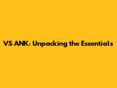 VS ANK: Unpacking the Essentials