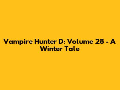 Vampire Hunter D: Volume 28 - A Winter Tale