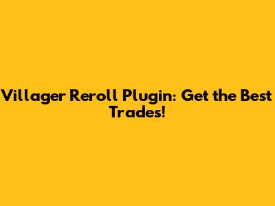Villager Reroll Plugin: Get the Best Trades!