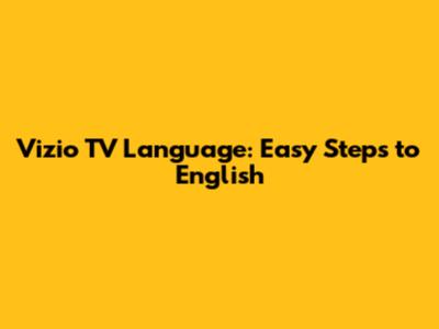 Vizio TV Language: Easy Steps to English