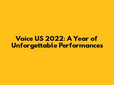 Voice US 2022: A Year of Unforgettable Performances