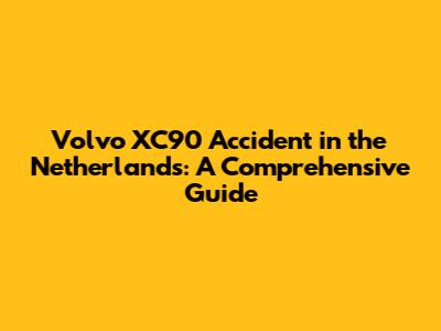 Volvo XC90 Accident in the Netherlands: A Comprehensive Guide
