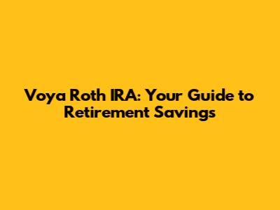 Voya Roth IRA: Your Guide to Retirement Savings