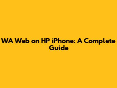 WA Web on HP iPhone: A Complete Guide