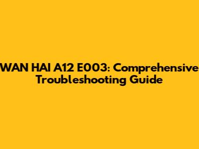 WAN HAI A12 E003: Comprehensive Troubleshooting Guide