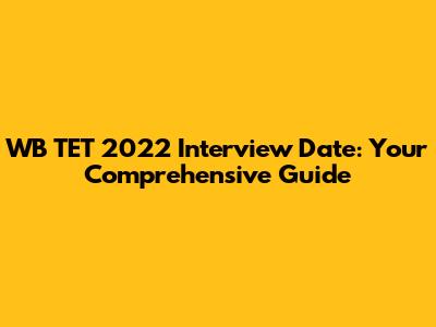WB TET 2022 Interview Date: Your Comprehensive Guide