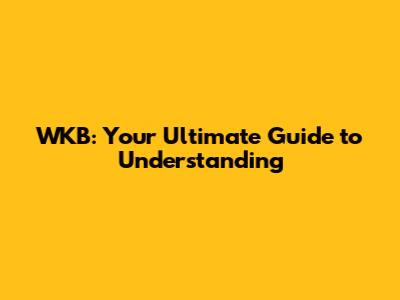 WKB: Your Ultimate Guide to Understanding
