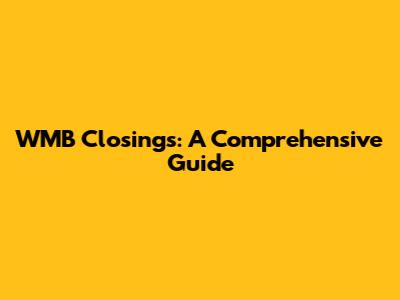 WMB Closings: A Comprehensive Guide