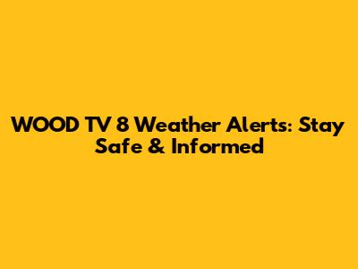 WOOD TV 8 Weather Alerts: Stay Safe & Informed