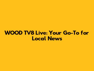 WOOD TV8 Live: Your Go-To for Local News