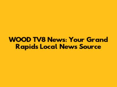 WOOD TV8 News: Your Grand Rapids Local News Source