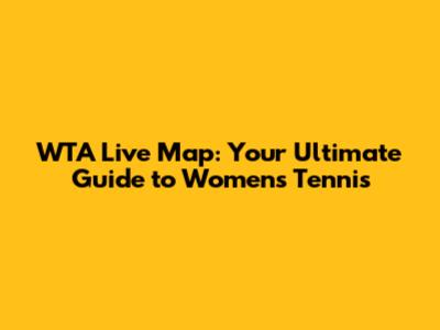 WTA Live Map: Your Ultimate Guide to Women's Tennis