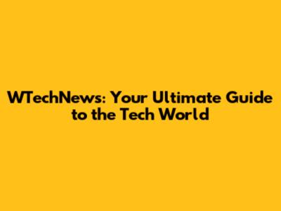 WTechNews: Your Ultimate Guide to the Tech World