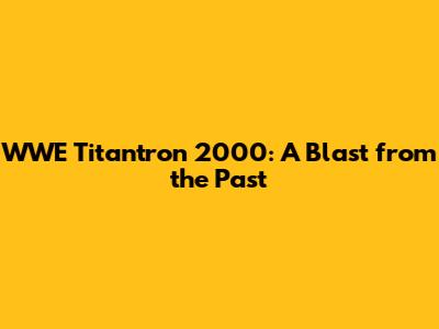 WWE Titantron 2000: A Blast from the Past