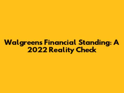 Walgreens' Financial Standing: A 2022 Reality Check