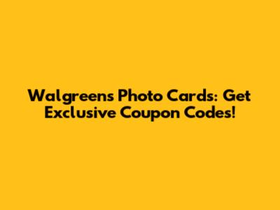 Walgreens Photo Cards: Get Exclusive Coupon Codes!