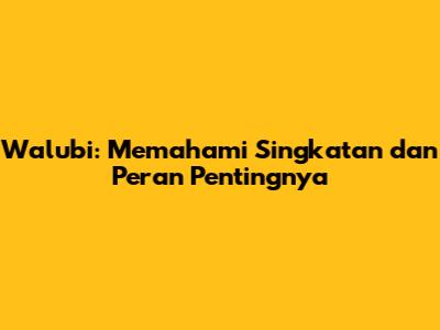 Walubi: Memahami Singkatan dan Peran Pentingnya